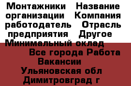 Монтажники › Название организации ­ Компания-работодатель › Отрасль предприятия ­ Другое › Минимальный оклад ­ 150 000 - Все города Работа » Вакансии   . Ульяновская обл.,Димитровград г.